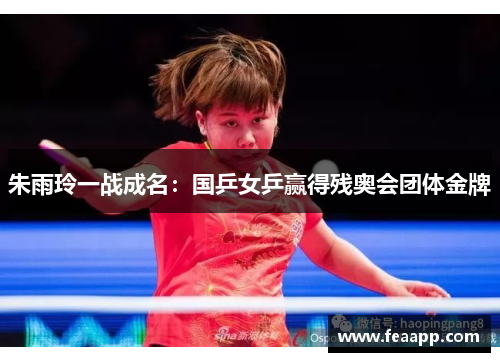 朱雨玲一战成名：国乒女乒赢得残奥会团体金牌